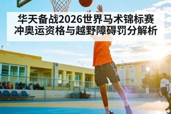 华天备战2026世界马术锦标赛冲奥运资格与越野障碍罚分解析